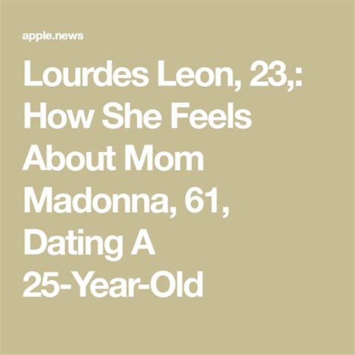 Lourdes Leon, 23,: How She Feels About Mom Madonna, 61, Dating A 25-Year-Old